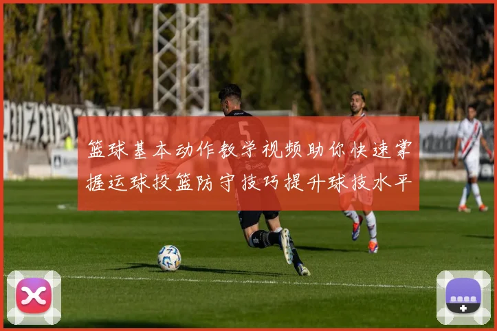 篮球基本动作教学视频助你快速掌握运球投篮防守技巧提升球技水平